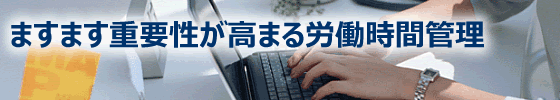 ますます重要性が高まる労働時間管理