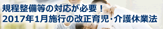 規程整備等の対応が必要！2017年1月施行の改正育児・介護休業法