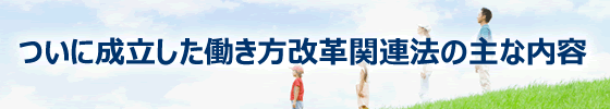 ついに成立した働き方改革関連法の主な内容