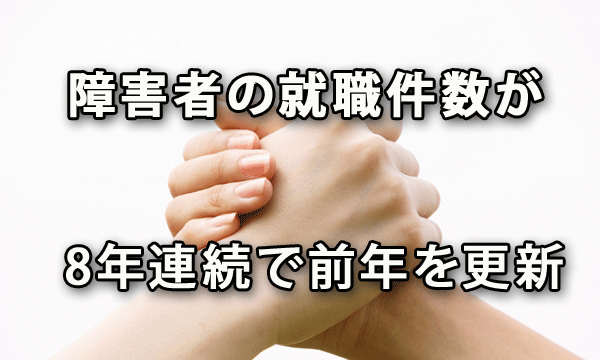 ハローワークを通じた障害者の就職件数が8年連続で前年を更新