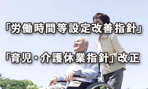 「労働時間等設定改善指針」「育児・介護休業指針」が改正されました