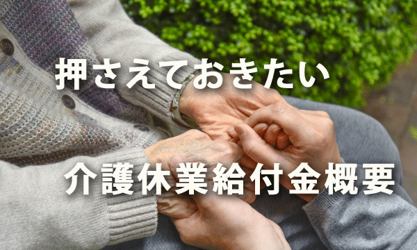 押さえておきたい介護休業給付金の概要