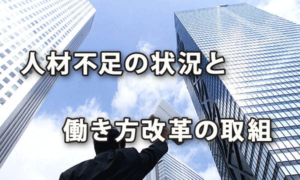 広がる人材不足の状況と求められる働き方改革の取組