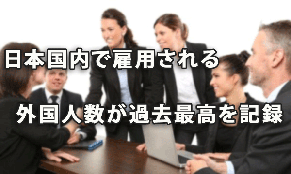 日本国内で雇用される外国人数が過去最高を記録