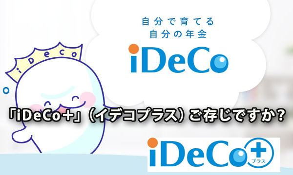 「iDeCo＋」（イデコプラス）をご存じですか？