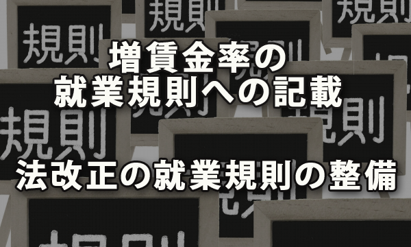 割増賃金率の就業規則への記載と、近年行われた法改正と就業規則の整備