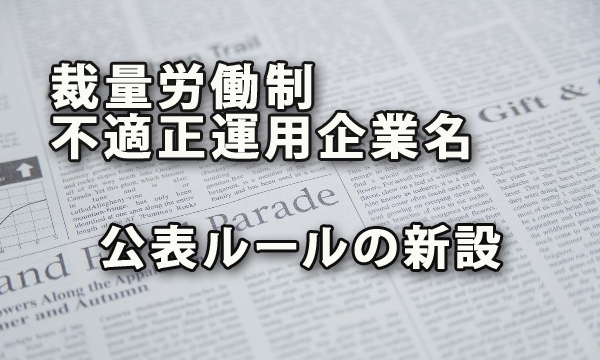 裁量労働制を不適正に運用する企業に対し、経営トップへ直接指導を行い企業名を公表するルールを新設