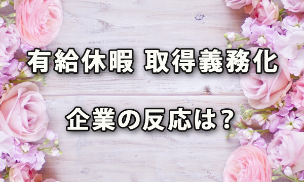 「有給休暇の取得義務化」企業の反応 ～エン・ジャパン調査