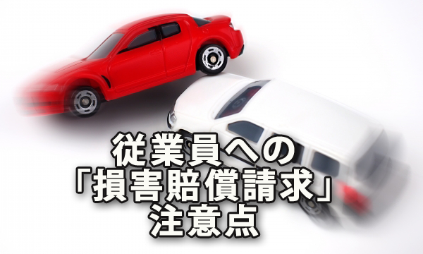 従業員への損害賠償請求注意点（業務中ミスの損害