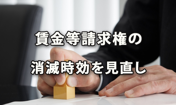 賃金等請求権の消滅時効　見直しに向け審議始まる