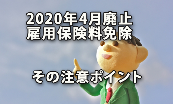 2020年4月から廃止となる雇用保険料の免除と注意ポイント