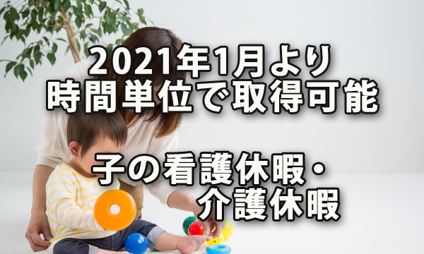 2021年1月より時間単位で取得可能になる子の看護休暇・介護休暇