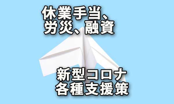 休業手当、労災、融資、新型コロナ各種支援策ガイド（個人