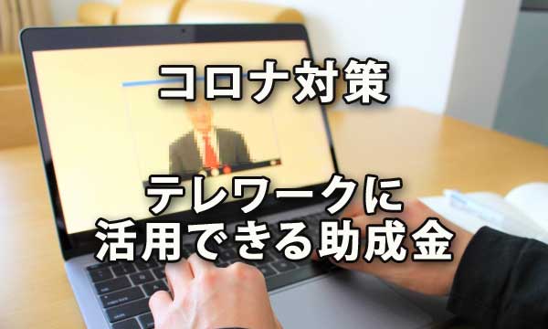 コロナウイルス感染症対策テレワークに活用できる助成金