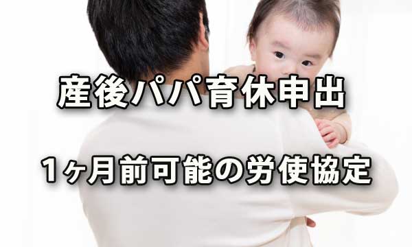 産後パパ育休申出を1ヶ月前までとする労使協定