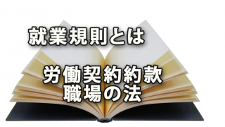 就業規則とは労働の契約約款であり職場の法