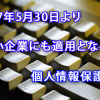 2017年5月30日より中小企業にも適用となる個人情報保護法