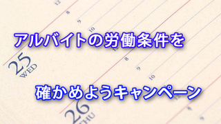 今年も4月より始まった「アルバイトの労働条件を確かめよう！」キャンペーン