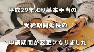 平成29年4月より基本手当の受給期間延長の申請期限が変更になりました