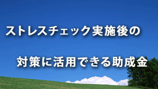 ストレスチェック実施後の対策に活用できる助成金