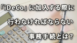 従業員が「iDeCo」に加入する際に事業主が行わなければならない事務手続とは？