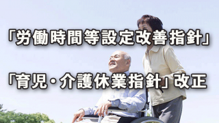 「労働時間等設定改善指針」「育児・介護休業指針」2017改正