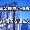 日本年金機構が遺族年金18億円を過払い！