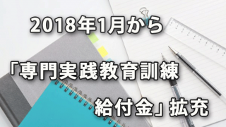 この2018年１月から「専門実践教育訓練給付金」が拡充