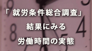 「平成29年度 就労条件総合調査」結果にみる労働時間の実態