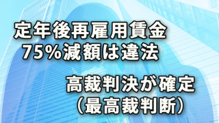 定年後再雇用賃金75％減額違法：高裁判決確定（最高裁判断