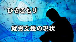 「ひきこもり」の人の就労支援の現状