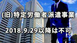 「(旧)特定労働者派遣事業」は2018.9.29以降は不可に