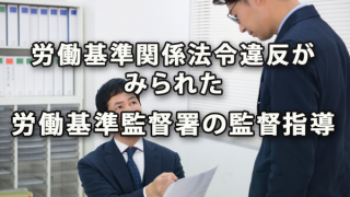 7割で労働基準関係法令違反がみられた労基準監督署の指導