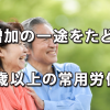 増加の一途をたどる65歳以上の常用労働者