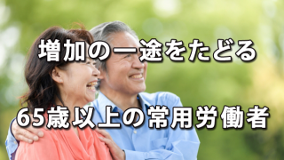 増加の一途をたどる65歳以上の常用労働者