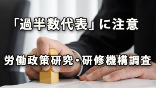 「過半数代表」に注意！～労働政策研究・研修機構調査より