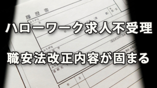 ハローワーク求人不受理の職安法改正内容が固まる