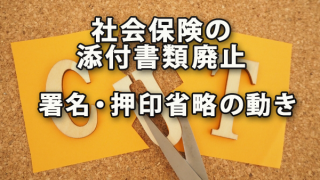 社会保険の添付書類の廃止や署名・押印の省略の動き