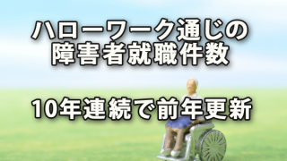 ハローワーク通じの障害者就職件数が10年連続で前年更新