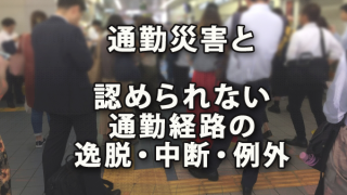 通勤災害と認められない通勤経路の逸脱・中断とその例外