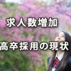 求人数が増加している「高卒採用」の2019年現状