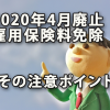 2020年4月に廃止となる雇用保険料免除と注意ポイント