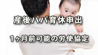 産後パパ育休申出を1ヶ月前までとする労使協定