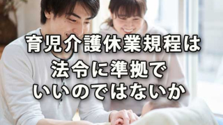 育児介護休業規程は法令に準拠でいいのではないか